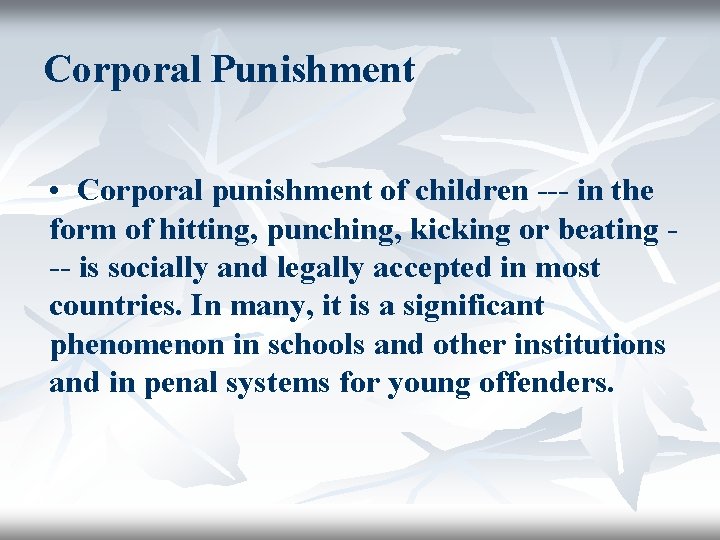 Corporal Punishment • Corporal punishment of children --- in the form of hitting, punching,