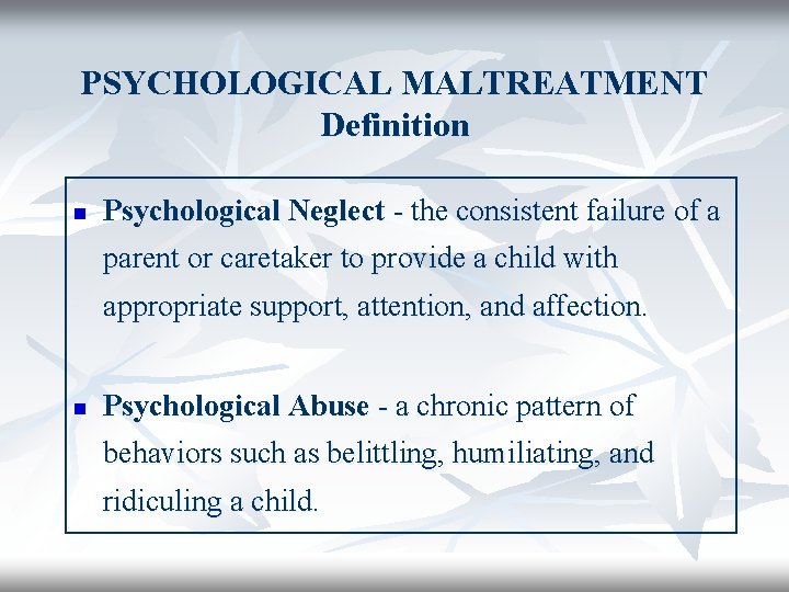 PSYCHOLOGICAL MALTREATMENT Definition n Psychological Neglect - the consistent failure of a parent or