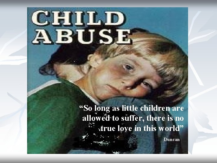 “So long as little children are allowed to suffer, there is no true love