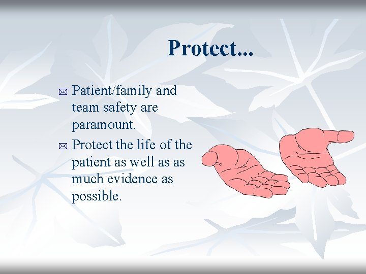 Protect. . . Patient/family and team safety are paramount. * Protect the life of