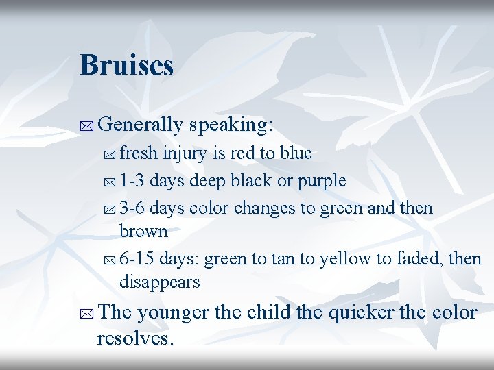 Bruises * Generally speaking: fresh injury is red to blue * 1 -3 days