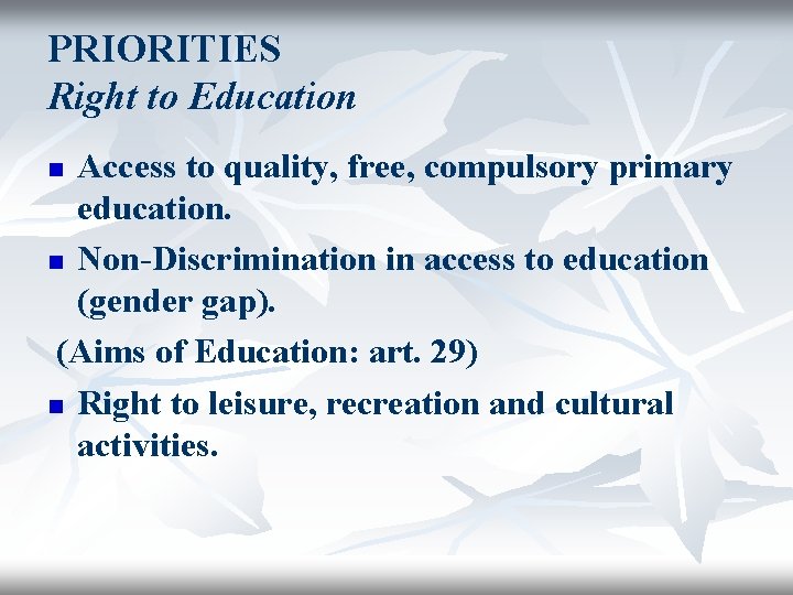 PRIORITIES Right to Education Access to quality, free, compulsory primary education. n Non-Discrimination in