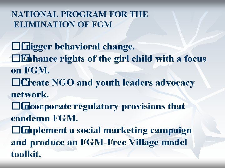 NATIONAL PROGRAM FOR THE ELIMINATION OF FGM �� Trigger behavioral change. �� Enhance rights