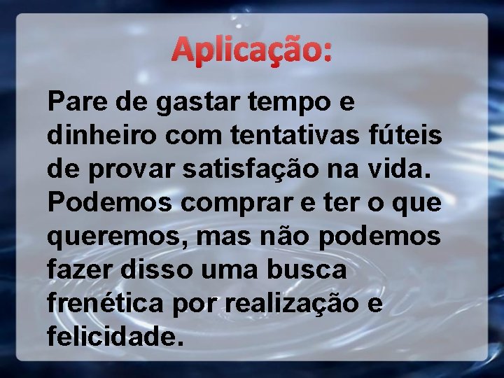 Aplicação: Pare de gastar tempo e dinheiro com tentativas fúteis de provar satisfação na