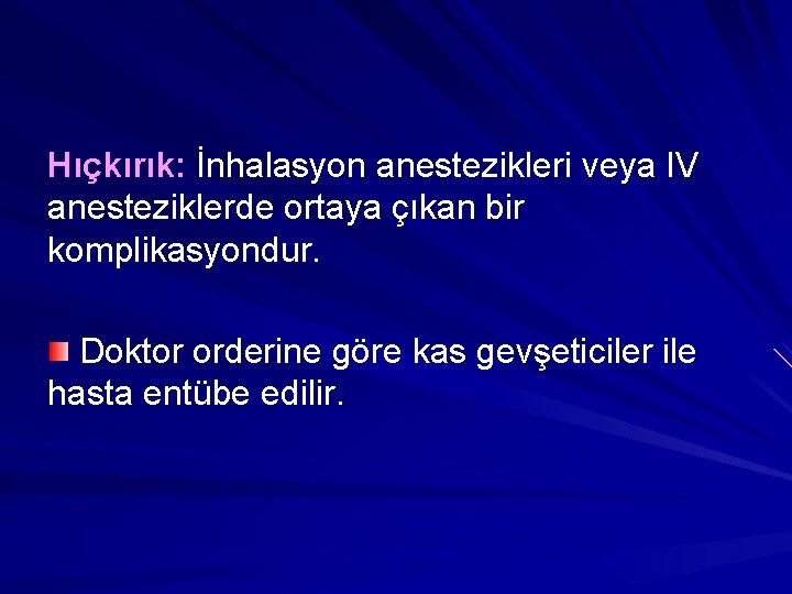 Hıçkırık: İnhalasyon anestezikleri veya IV anesteziklerde ortaya çıkan bir komplikasyondur. Doktor orderine göre kas