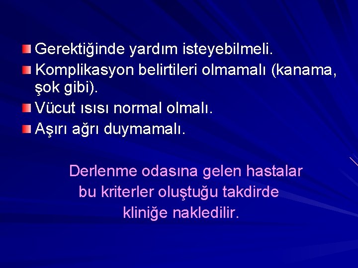 Gerektiğinde yardım isteyebilmeli. Komplikasyon belirtileri olmamalı (kanama, şok gibi). Vücut ısısı normal olmalı. Aşırı