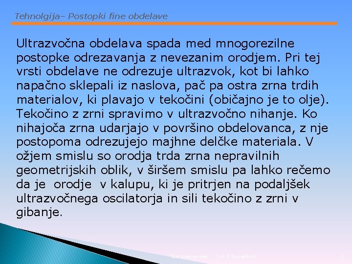 Tehnolgija– Postopki fine obdelave Ultrazvočna obdelava spada med mnogorezilne postopke odrezavanja z nevezanim orodjem.