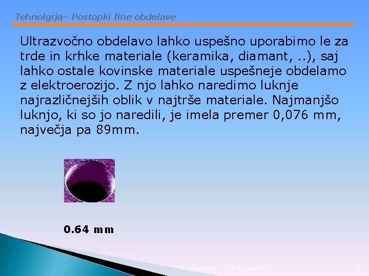Tehnolgija– Postopki fine obdelave Ultrazvočno obdelavo lahko uspešno uporabimo le za trde in krhke