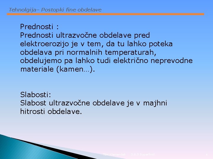 Tehnolgija– Postopki fine obdelave Prednosti : Prednosti ultrazvočne obdelave pred elektroerozijo je v tem,