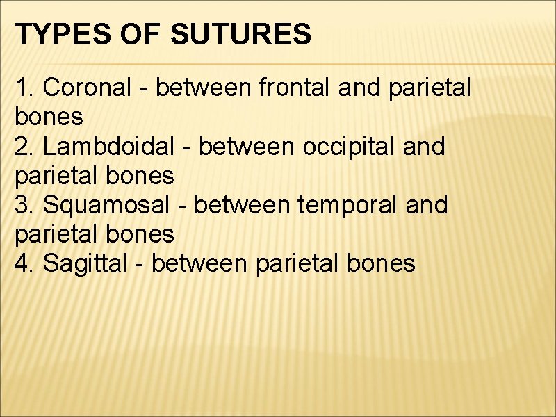 TYPES OF SUTURES 1. Coronal - between frontal and parietal bones 2. Lambdoidal -