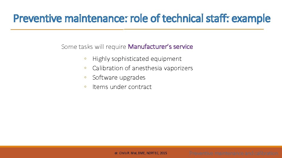 Preventive maintenance: role of technical staff: example Some tasks will require Manufacturer’s service ◦