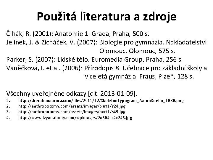 Použitá literatura a zdroje Čihák, R. (2001): Anatomie 1. Grada, Praha, 500 s. Jelínek,