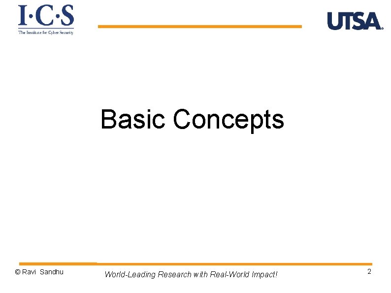 Basic Concepts © Ravi Sandhu World-Leading Research with Real-World Impact! 2 