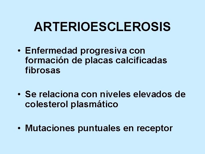 ARTERIOESCLEROSIS • Enfermedad progresiva con formación de placas calcificadas fibrosas • Se relaciona con