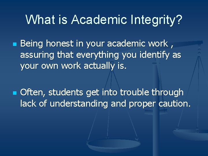 What is Academic Integrity? n n Being honest in your academic work , assuring