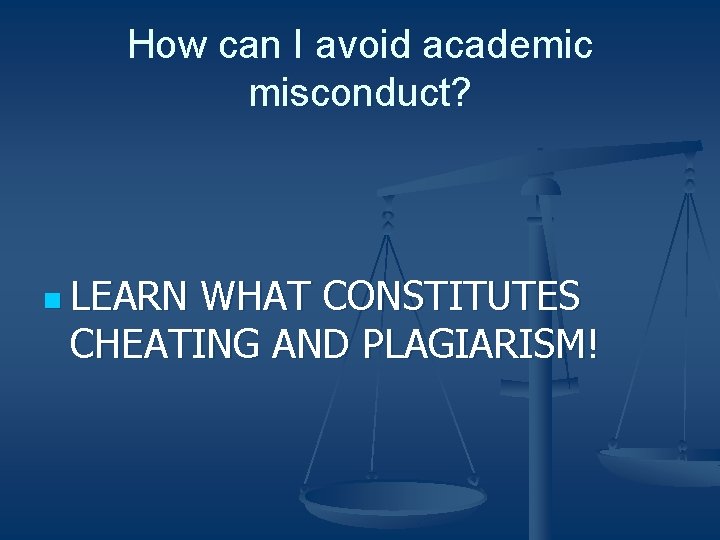 How can I avoid academic misconduct? n LEARN WHAT CONSTITUTES CHEATING AND PLAGIARISM! 