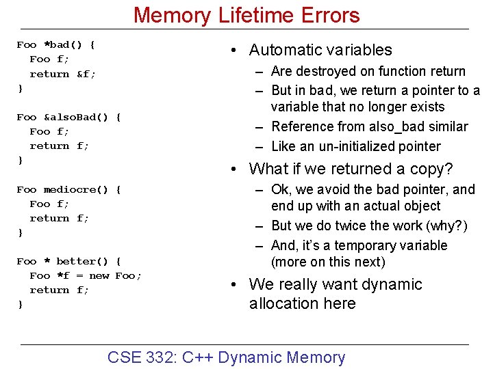 Memory Lifetime Errors Foo *bad() { Foo f; return &f; } • Automatic variables
