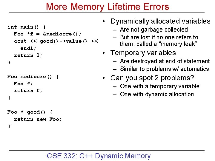 More Memory Lifetime Errors int main() { Foo *f = &mediocre(); cout << good()->value() More Memory Lifetime Errors int main() { Foo *f = &mediocre(); cout << good()->value()