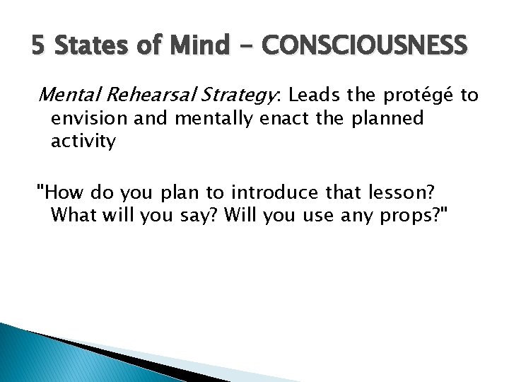 5 States of Mind - CONSCIOUSNESS Mental Rehearsal Strategy: Leads the protégé to envision