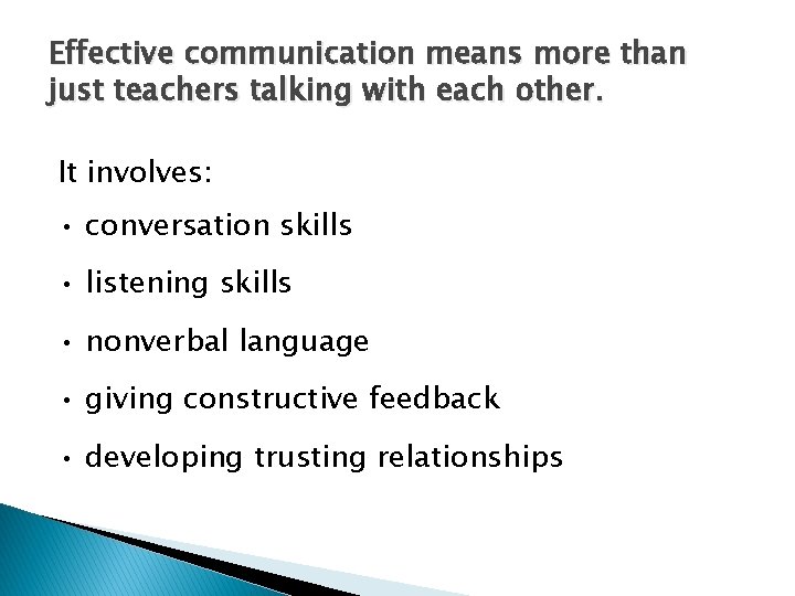 Effective communication means more than just teachers talking with each other. It involves: •