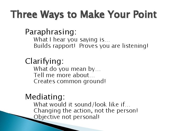 Three Ways to Make Your Point Paraphrasing: What I hear you saying is… Builds