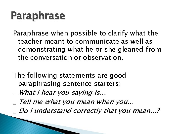 Paraphrase when possible to clarify what the teacher meant to communicate as well as