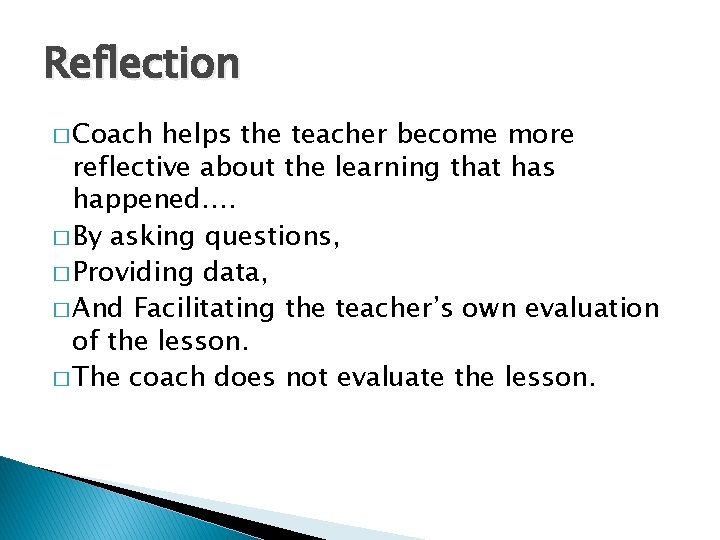 Reflection � Coach helps the teacher become more reflective about the learning that has