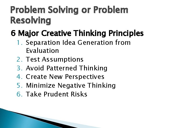 Problem Solving or Problem Resolving 6 Major Creative Thinking Principles 1. Separation Idea Generation