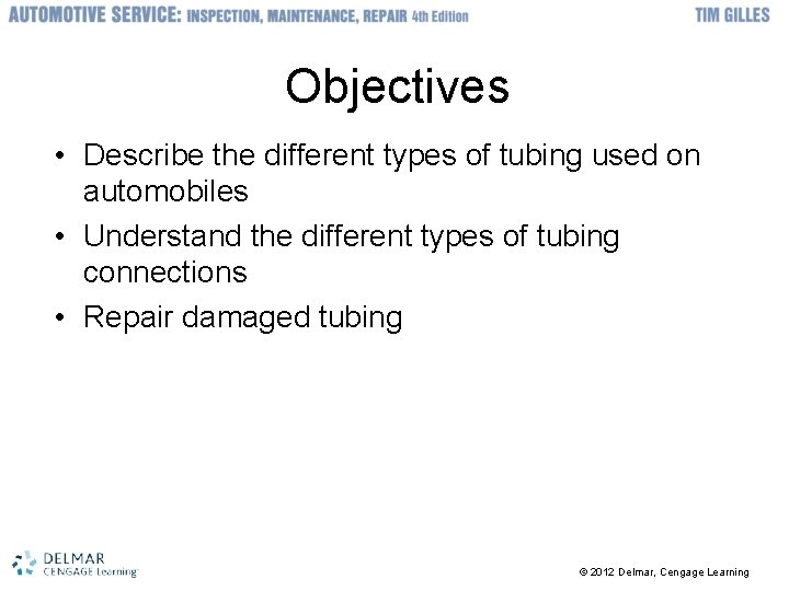 Objectives • Describe the different types of tubing used on automobiles • Understand the