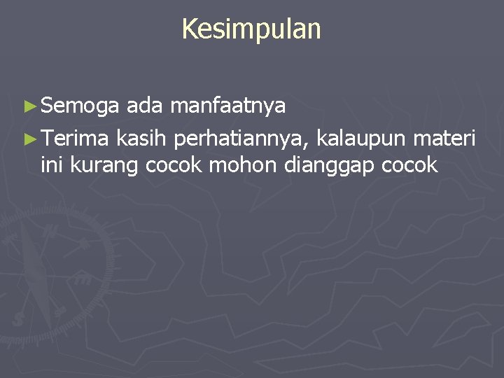 Kesimpulan ► Semoga ada manfaatnya ► Terima kasih perhatiannya, kalaupun materi ini kurang cocok