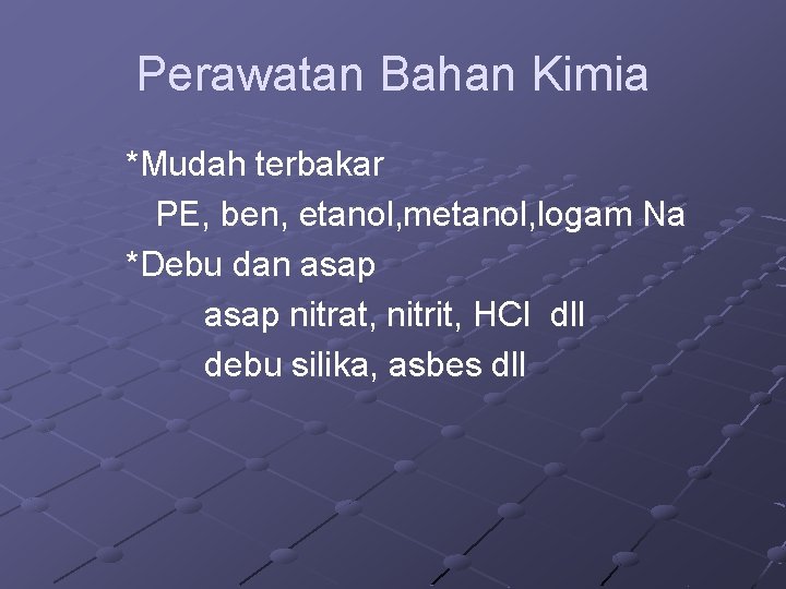 Perawatan Bahan Kimia *Mudah terbakar PE, ben, etanol, metanol, logam Na *Debu dan asap