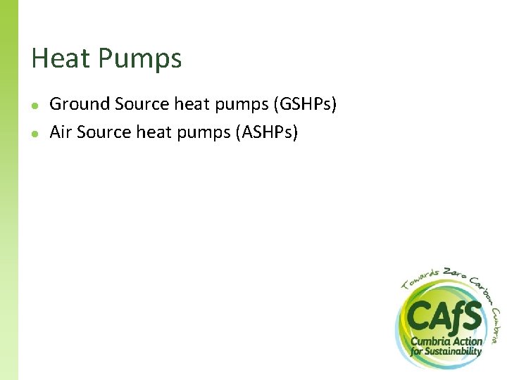 Heat Pumps ● ● Ground Source heat pumps (GSHPs) Air Source heat pumps (ASHPs)