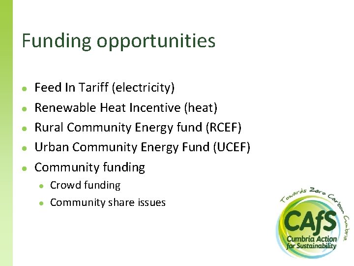 Funding opportunities ● ● ● Feed In Tariff (electricity) Renewable Heat Incentive (heat) Rural