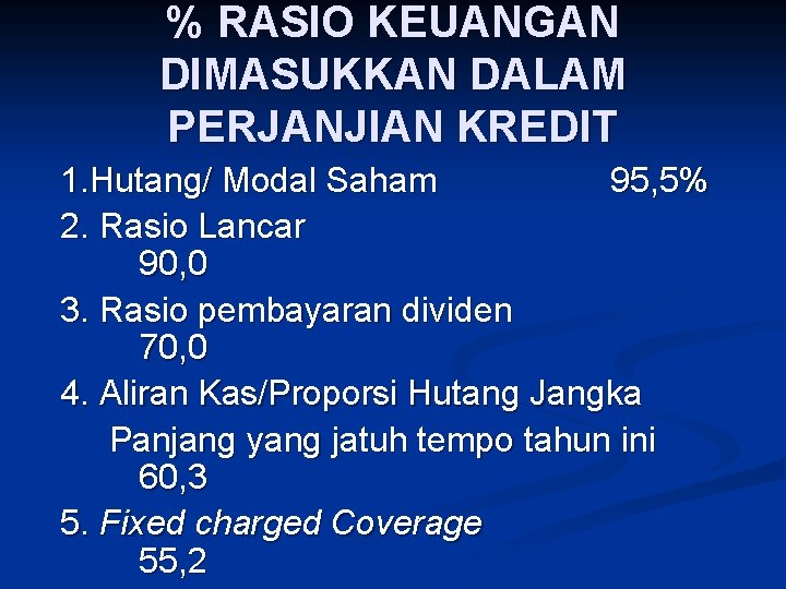 % RASIO KEUANGAN DIMASUKKAN DALAM PERJANJIAN KREDIT 1. Hutang/ Modal Saham 95, 5% 2.