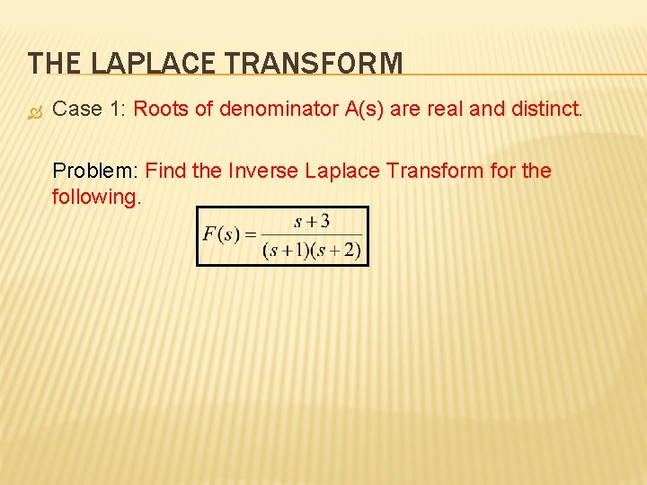 THE LAPLACE TRANSFORM Case 1: Roots of denominator A(s) are real and distinct. Problem: