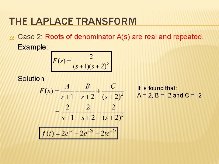 THE LAPLACE TRANSFORM Case 2: Roots of denominator A(s) are real and repeated. Example: THE LAPLACE TRANSFORM Case 2: Roots of denominator A(s) are real and repeated. Example: