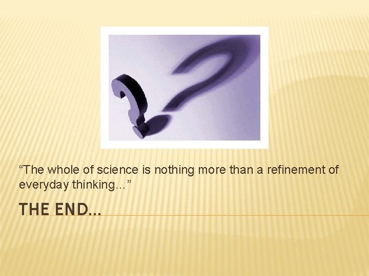 “The whole of science is nothing more than a refinement of everyday thinking…” THE