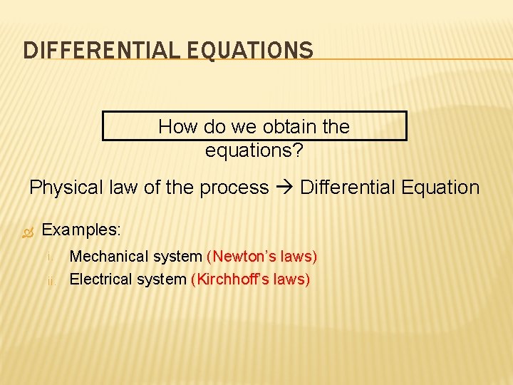 DIFFERENTIAL EQUATIONS How do we obtain the equations? Physical law of the process Differential