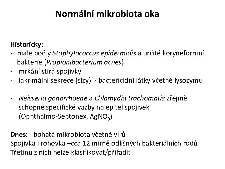 Normální mikrobiota oka Historicky: - malé počty Staphylococcus epidermidis a určité koryneformní bakterie (Propionibacterium