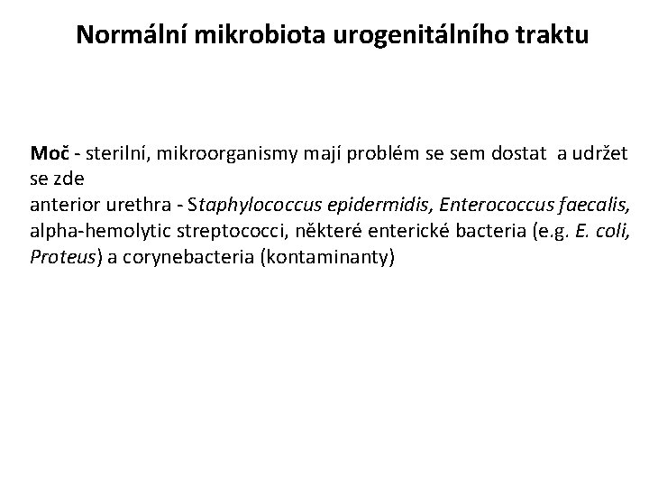 Normální mikrobiota urogenitálního traktu Moč - sterilní, mikroorganismy mají problém se sem dostat a