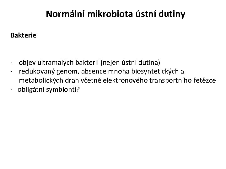 Normální mikrobiota ústní dutiny Bakterie - objev ultramalých bakterií (nejen ústní dutina) - redukovaný