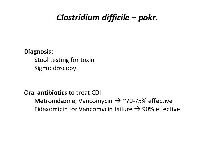 Clostridium difficile – pokr. Diagnosis: Stool testing for toxin Sigmoidoscopy Oral antibiotics to treat