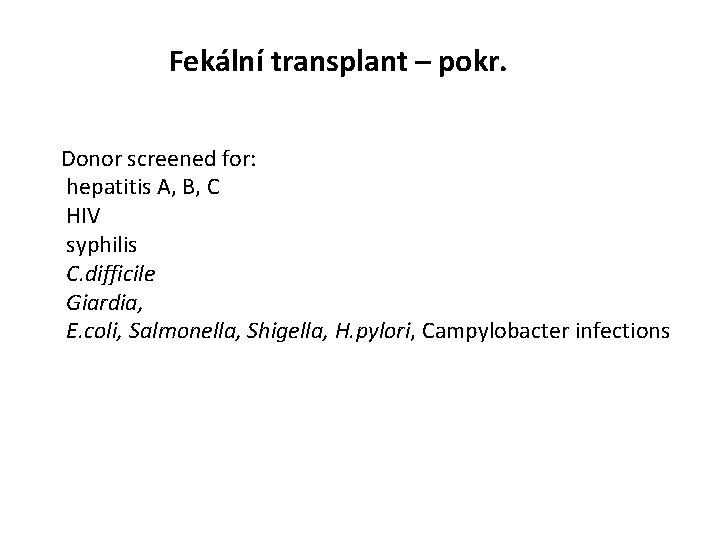 Fekální transplant – pokr. Donor screened for: hepatitis A, B, C HIV syphilis C.