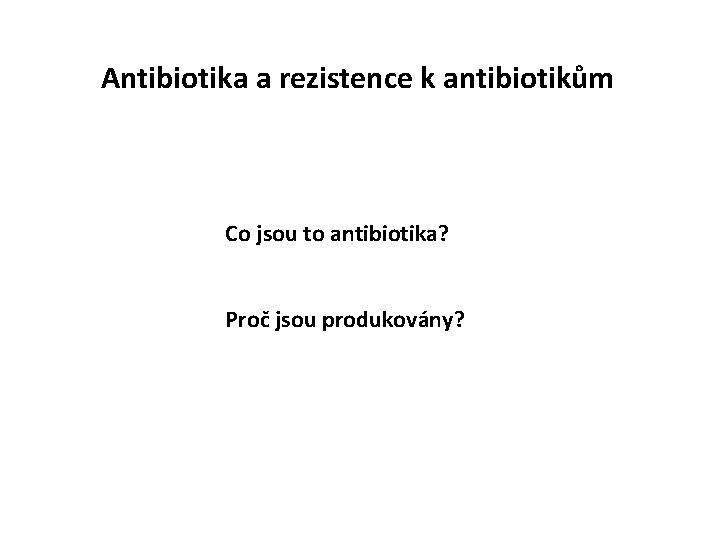 Antibiotika a rezistence k antibiotikům Co jsou to antibiotika? Proč jsou produkovány? 