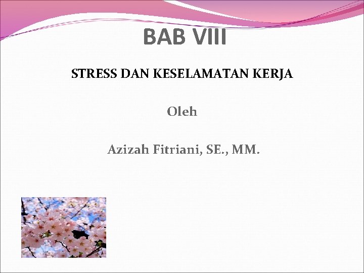 BAB VIII STRESS DAN KESELAMATAN KERJA Oleh Azizah Fitriani, SE. , MM. 