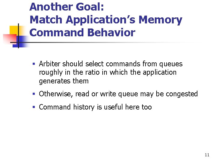 Another Goal: Match Application’s Memory Command Behavior § Arbiter should select commands from queues