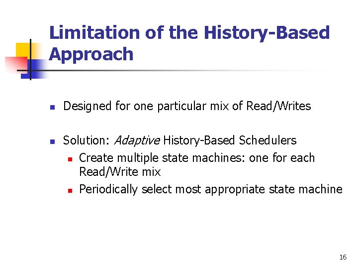 Limitation of the History-Based Approach n n Designed for one particular mix of Read/Writes