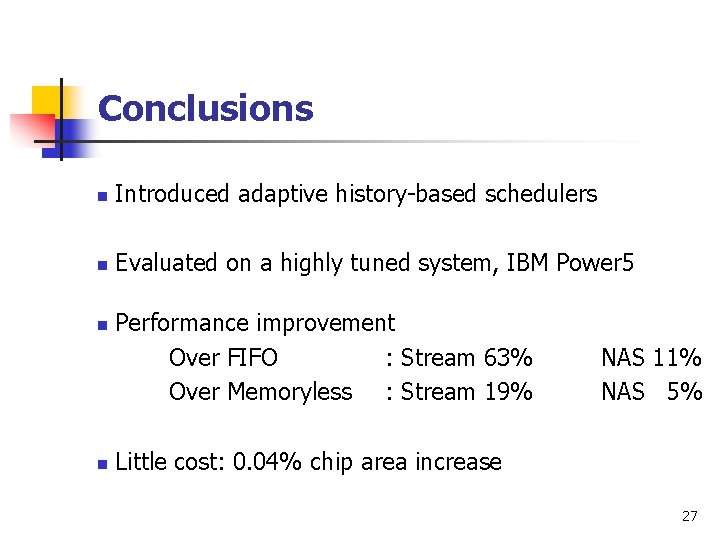 Conclusions n Introduced adaptive history-based schedulers n Evaluated on a highly tuned system, IBM