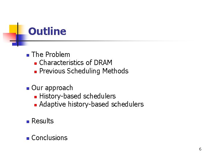 Outline n n The Problem n Characteristics of DRAM n Previous Scheduling Methods Our