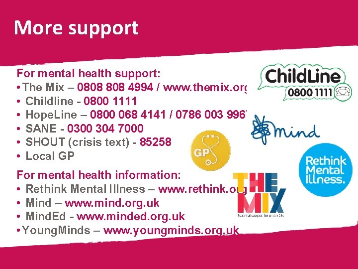 More support For mental health support: • The Mix – 0808 4994 / www.